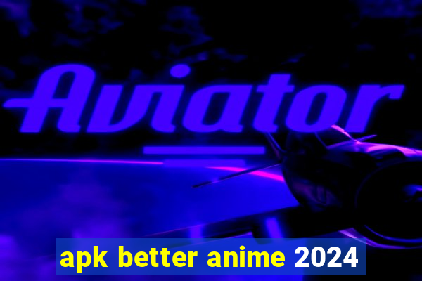 apk better anime 2024